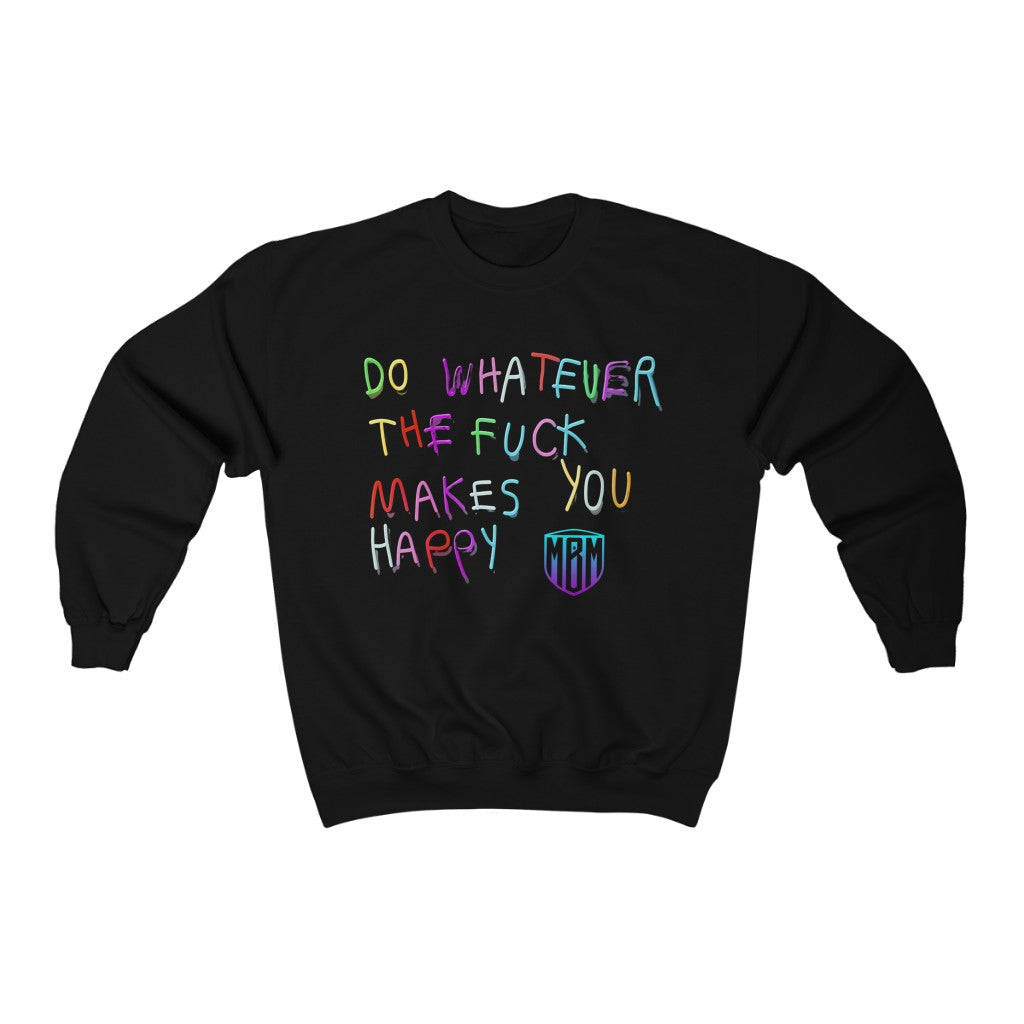 DO WHATEVER THE FUCK MAKES YOU HAPPY SWEATSHIRT